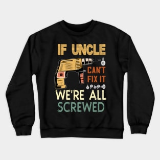 if uncle cant fix it we are all screwed..uncle funny gift Crewneck Sweatshirt